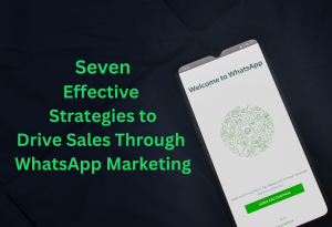 7 Effective Strategies to Drive Sales Through WhatsApp Marketing 7 Effective Strategies to Drive Sales Through WhatsApp Marketing